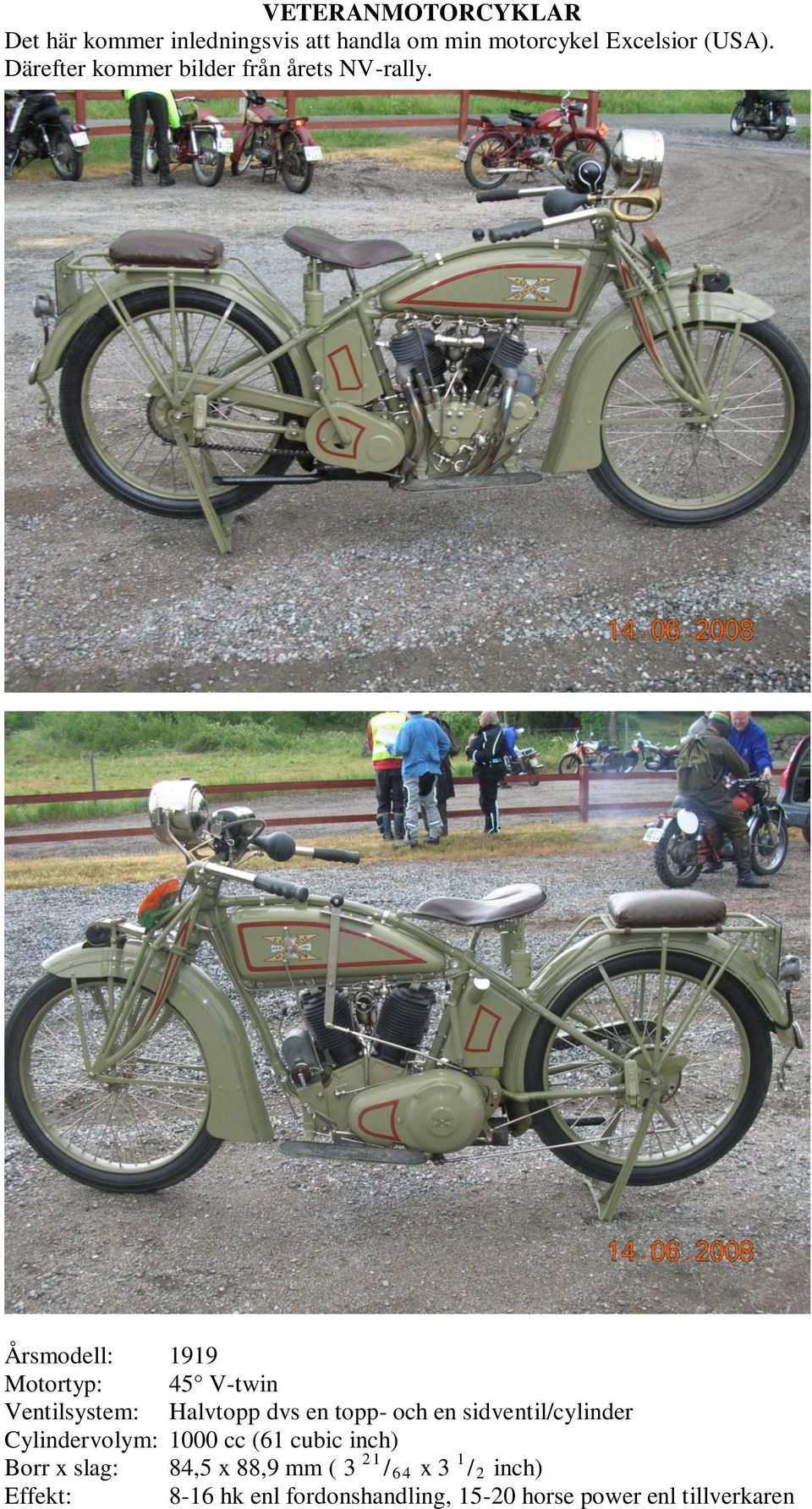 Årsmodell: 1919 Motortyp: 45 V-twin Ventilsystem: Halvtopp dvs en topp- och en sidventil/cylinder
