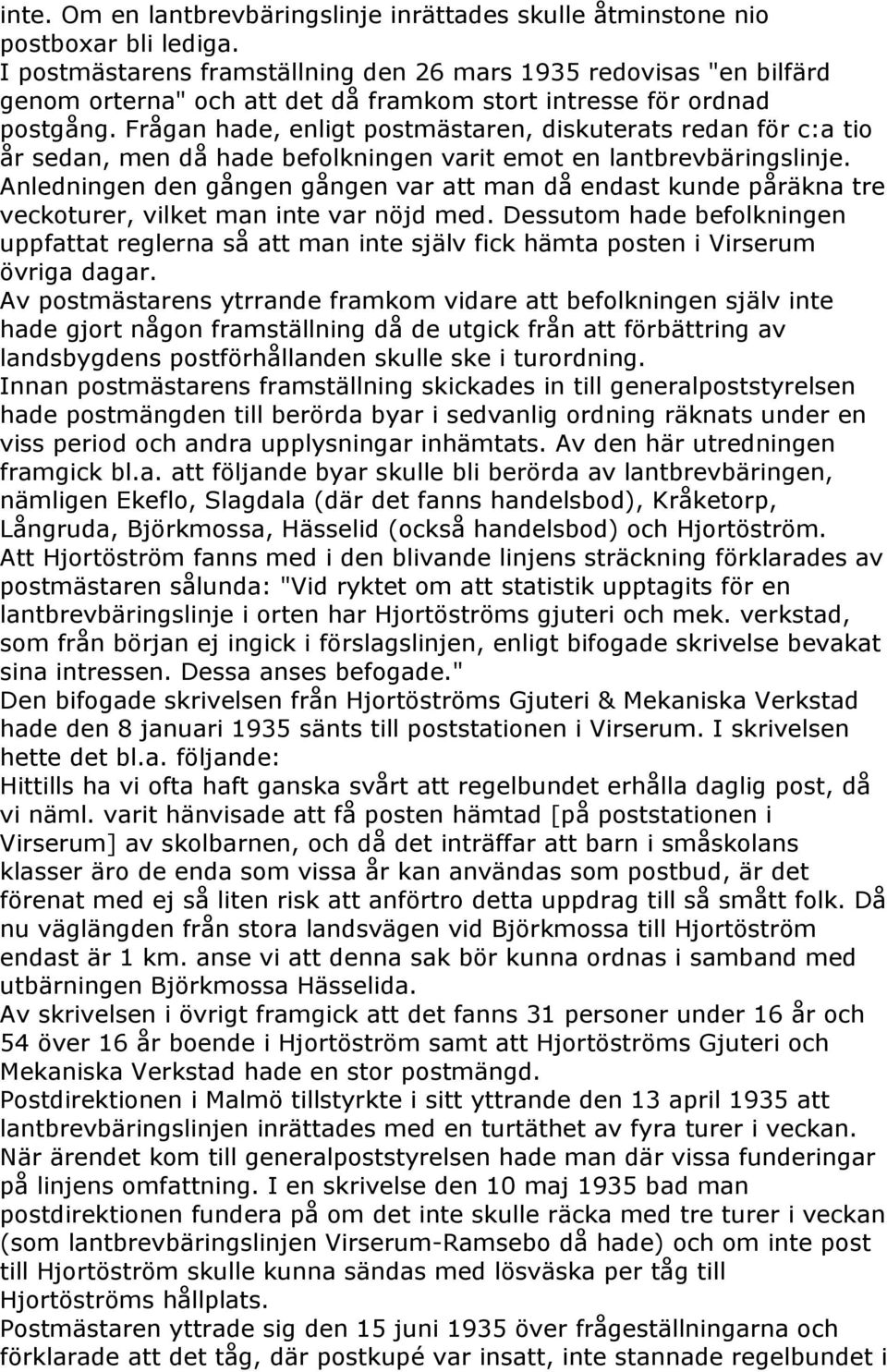 Frågan hade, enligt postmästaren, diskuterats redan för c:a tio år sedan, men då hade befolkningen varit emot en lantbrevbäringslinje.