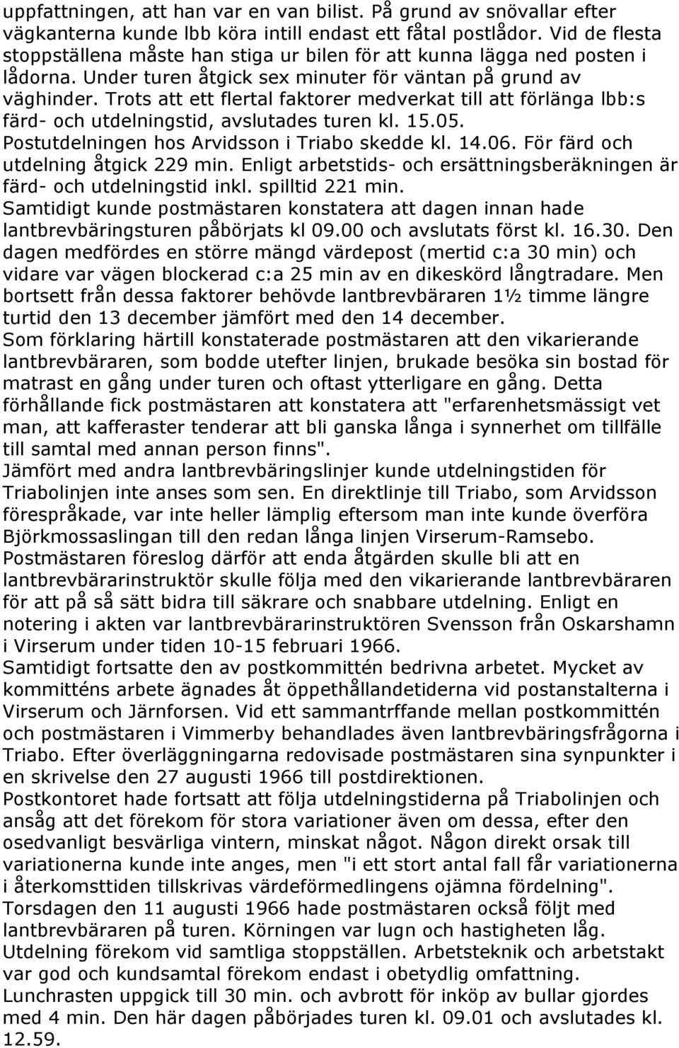 Trots att ett flertal faktorer medverkat till att förlänga lbb:s färd- och utdelningstid, avslutades turen kl. 15.05. Postutdelningen hos Arvidsson i Triabo skedde kl. 14.06.