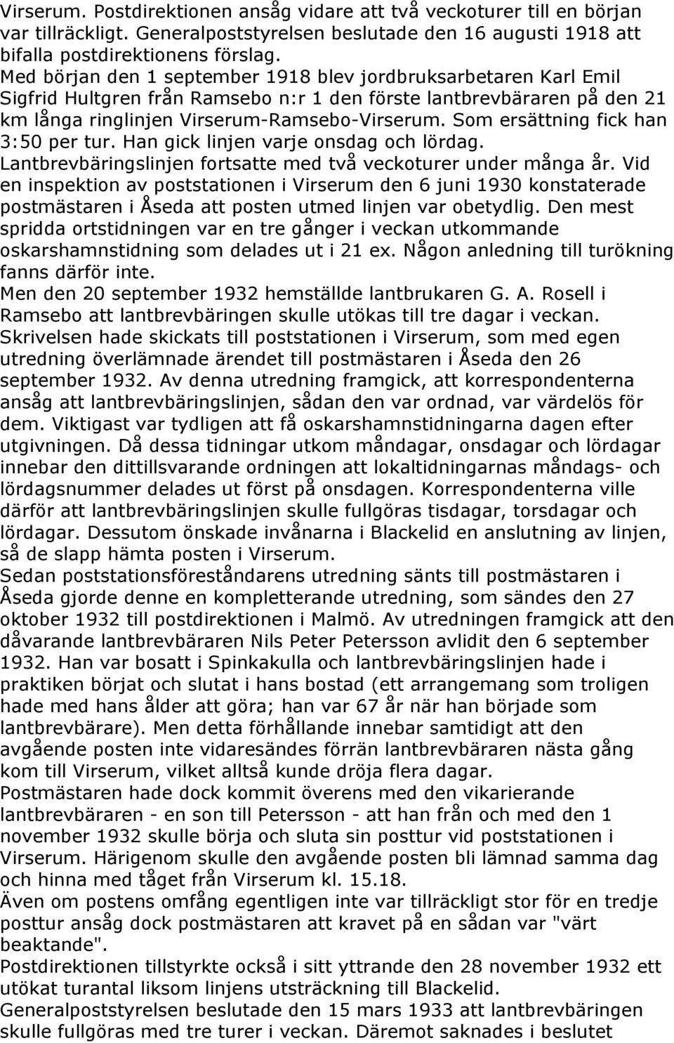 Som ersättning fick han 3:50 per tur. Han gick linjen varje onsdag och lördag. Lantbrevbäringslinjen fortsatte med två veckoturer under många år.