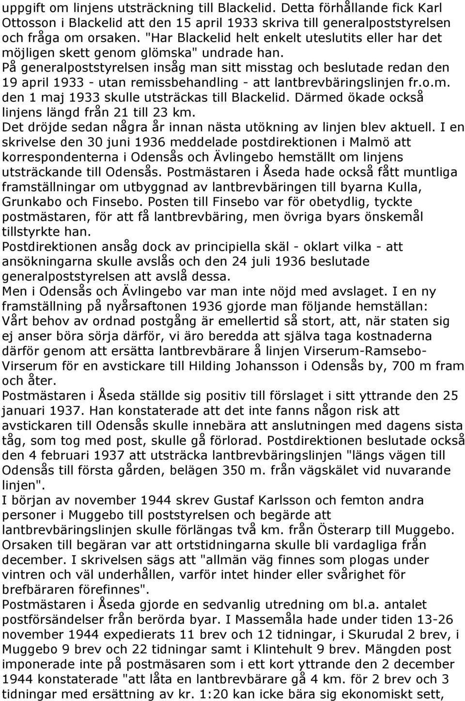 På generalpoststyrelsen insåg man sitt misstag och beslutade redan den 19 april 1933 - utan remissbehandling - att lantbrevbäringslinjen fr.o.m. den 1 maj 1933 skulle utsträckas till Blackelid.