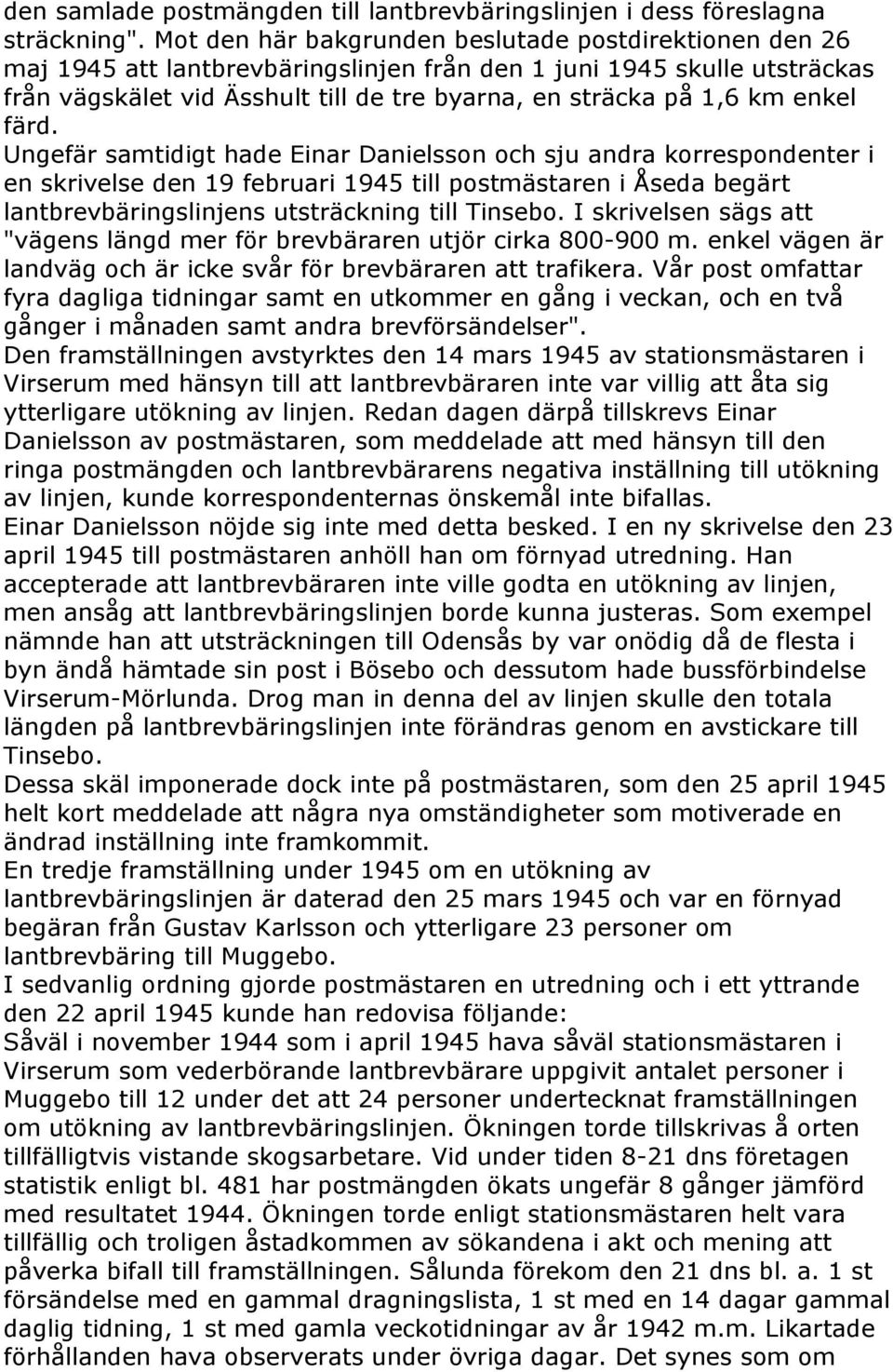 enkel färd. Ungefär samtidigt hade Einar Danielsson och sju andra korrespondenter i en skrivelse den 19 februari 1945 till postmästaren i Åseda begärt lantbrevbäringslinjens utsträckning till Tinsebo.