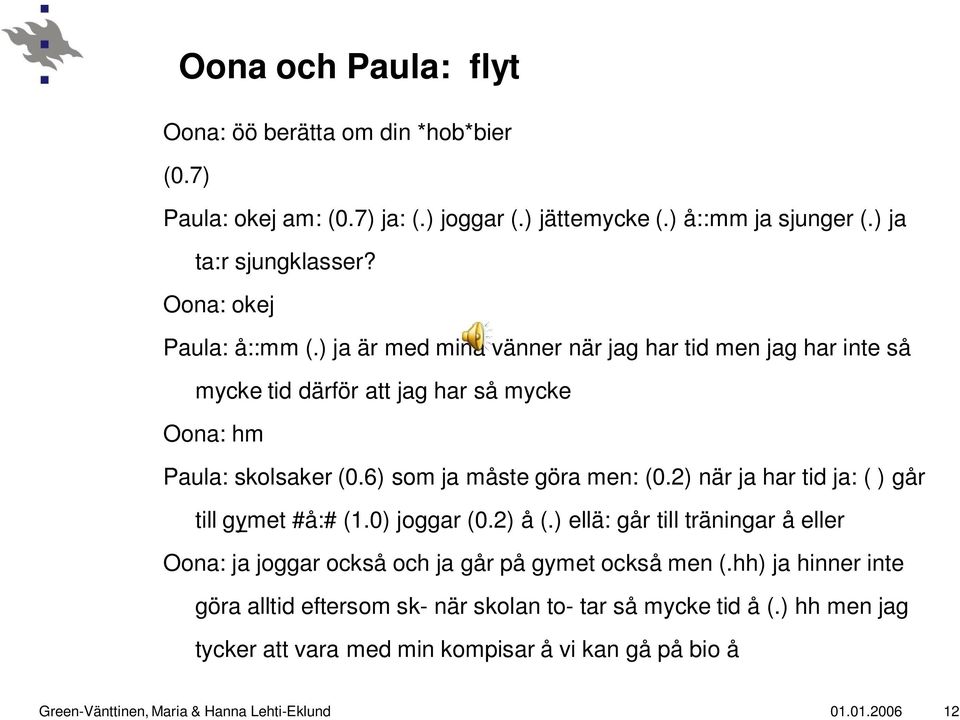 6) som ja måste göra men: (0.2) när ja har tid ja: ( ) går till gymet #å:# (1.0) joggar (0.2) å (.