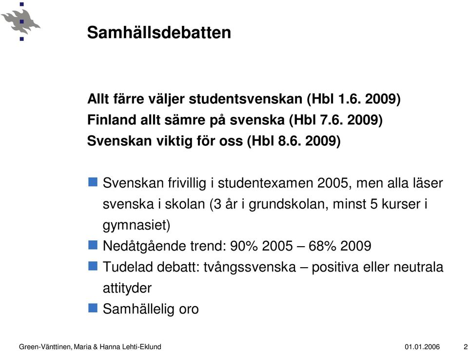 kurser i gymnasiet) Nedåtgående trend: 90% 2005 68% 2009 Tudelad debatt: tvångssvenska positiva eller neutrala