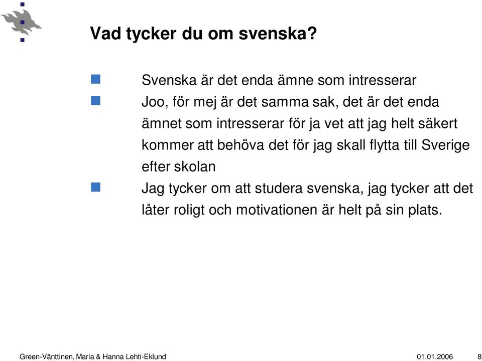 intresserar för ja vet att jag helt säkert kommer att behöva det för jag skall flytta till Sverige