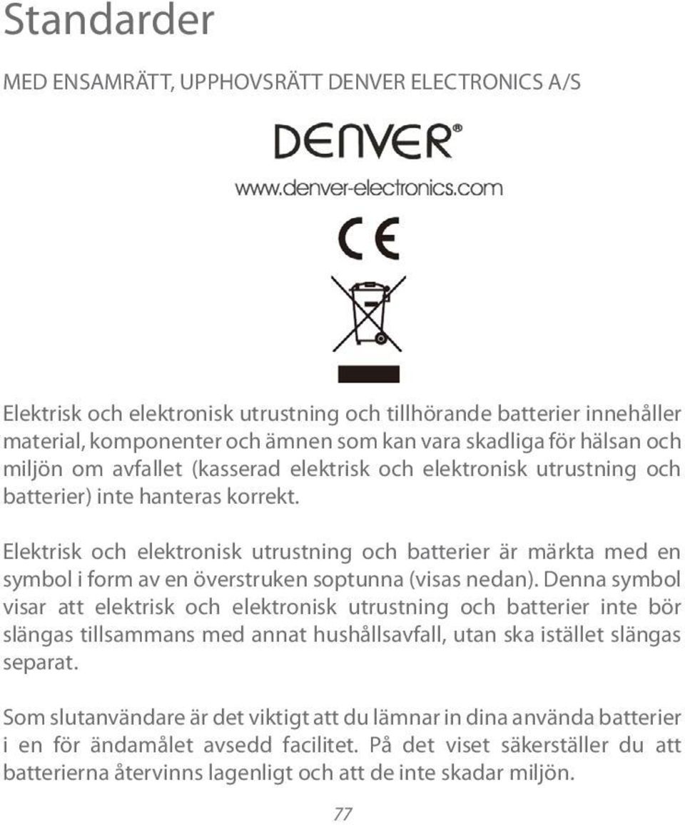 Elektrisk och elektronisk utrustning och batterier är märkta med en symbol i form av en överstruken soptunna (visas nedan).