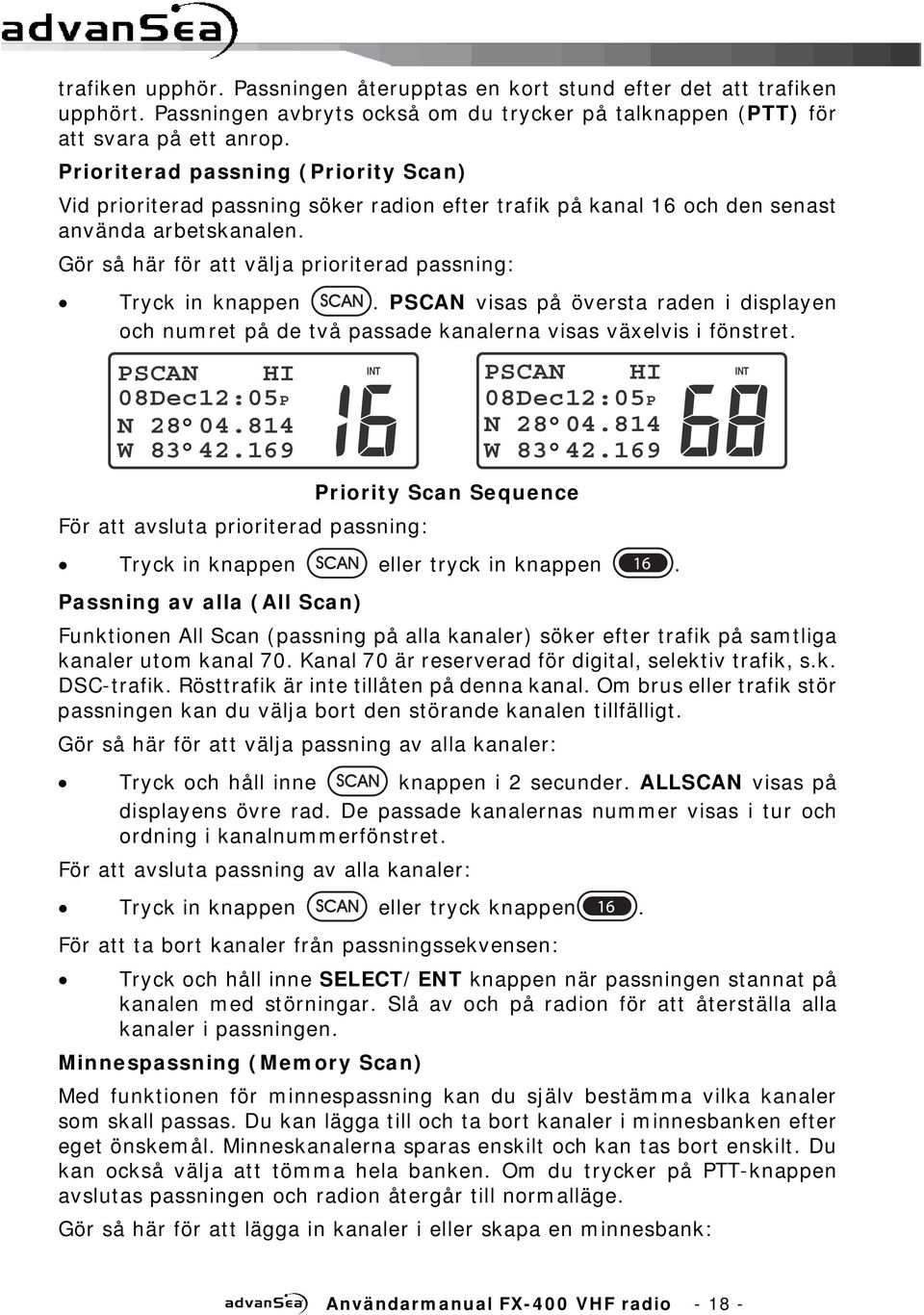 Gör så här för att välja prioriterad passning: Tryck in knappen. PSCAN visas på översta raden i displayen och numret på de två passade kanalerna visas växelvis i fönstret.