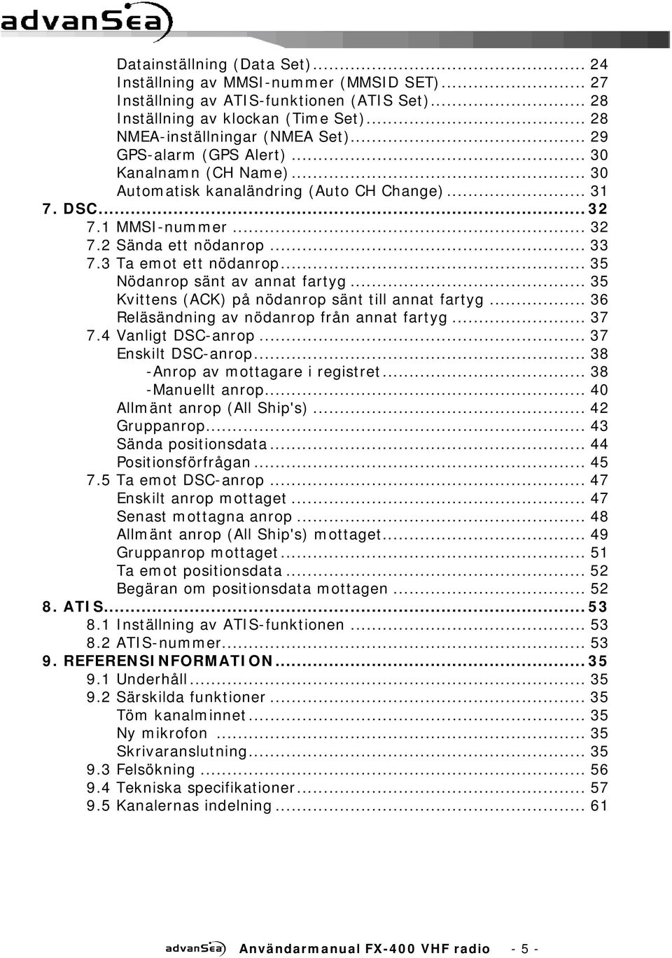 .. 35 Nödanrop sänt av annat fartyg... 35 Kvittens (ACK) på nödanrop sänt till annat fartyg... 36 Reläsändning av nödanrop från annat fartyg... 37 7.4 Vanligt DSC-anrop... 37 Enskilt DSC-anrop.
