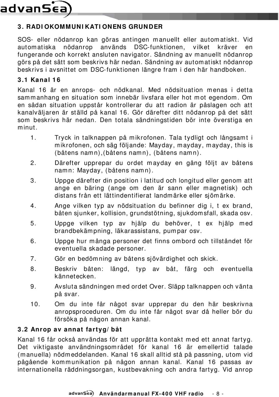 Sändning av automatiskt nödanrop beskrivs i avsnittet om DSC-funktionen längre fram i den här handboken. 3.1 Kanal 16 Kanal 16 är en anrops- och nödkanal.