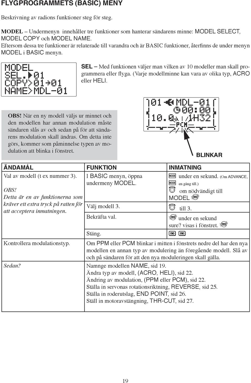 SEL Med funktionen väljer man vilken av 10 modeller man skall programmera eller flyga. (Varje modellminne kan vara av olika typ, ACRO eller HELI. OBS!