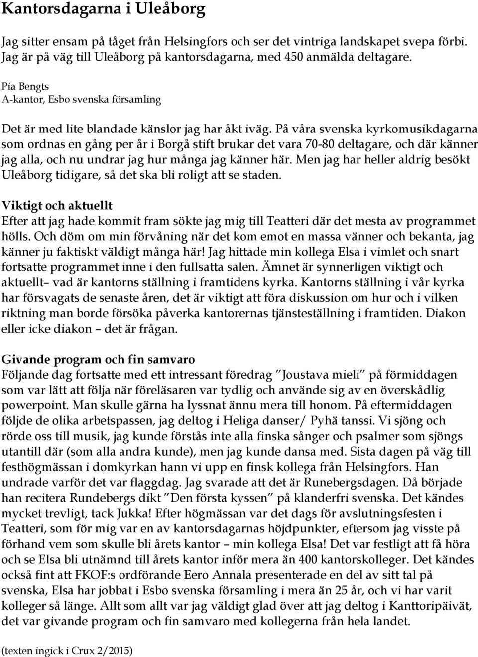 På våra svenska kyrkomusikdagarna som ordnas en gång per år i Borgå stift brukar det vara 70-80 deltagare, och där känner jag alla, och nu undrar jag hur många jag känner här.