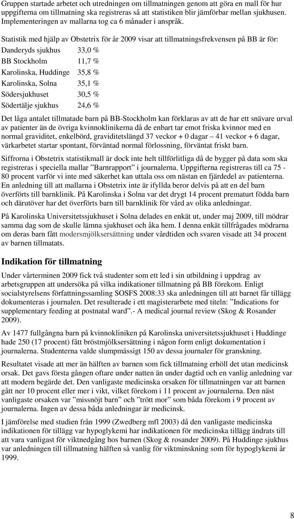Statistik med hjälp av Obstetrix för år 2009 visar att tillmatningsfrekvensen på BB är för: Danderyds sjukhus 33,0 % BB Stockholm 11,7 % Karolinska, Huddinge 35,8 % Karolinska, Solna 35,1 %