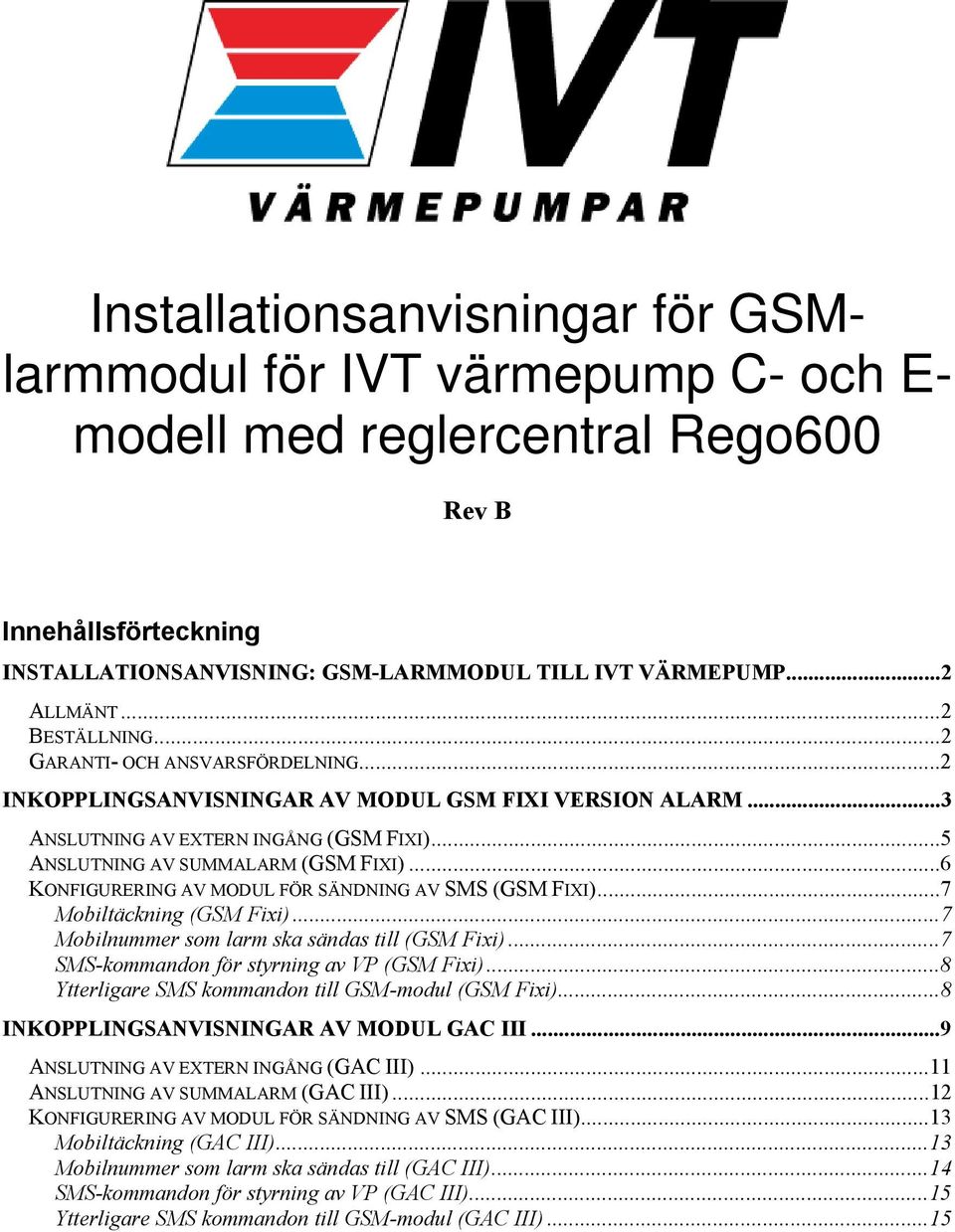 ..6 KONFIGURERING AV MODUL FÖR SÄNDNING AV SMS (GSM FIXI)...7 Mobiltäckning (GSM Fixi)...7 Mobilnummer som larm ska sändas till (GSM Fixi)...7 SMS-kommandon för styrning av VP (GSM Fixi).