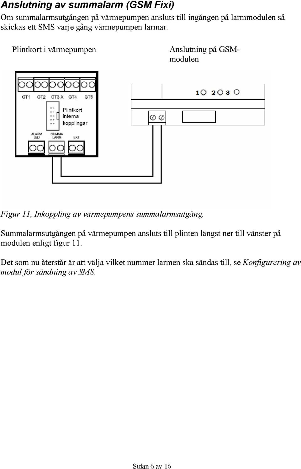 Plintkort i värmepumpen Anslutning på GSMmodulen Figur 11, Inkoppling av värmepumpens summalarmsutgång.