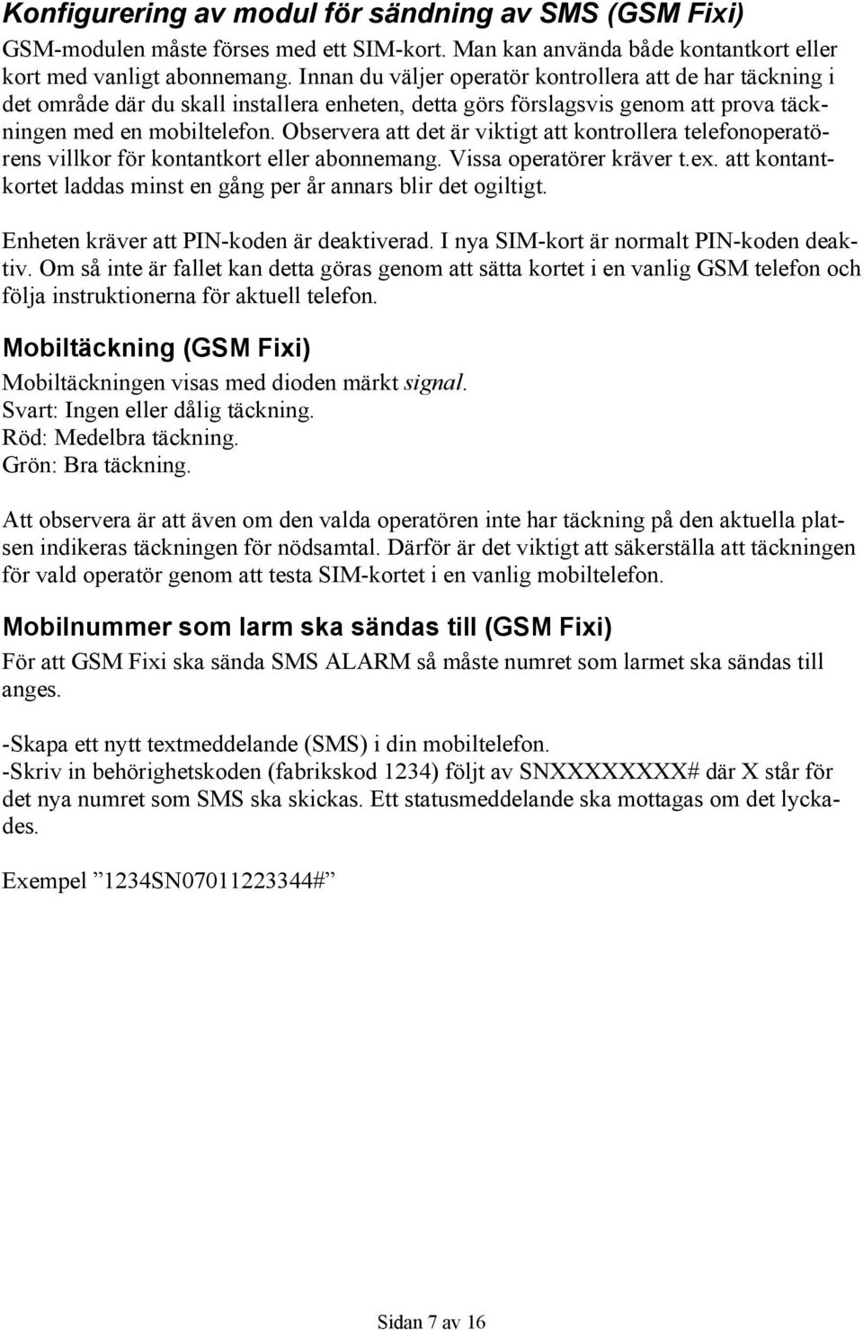 Observera att det är viktigt att kontrollera telefonoperatörens villkor för kontantkort eller abonnemang. Vissa operatörer kräver t.ex.