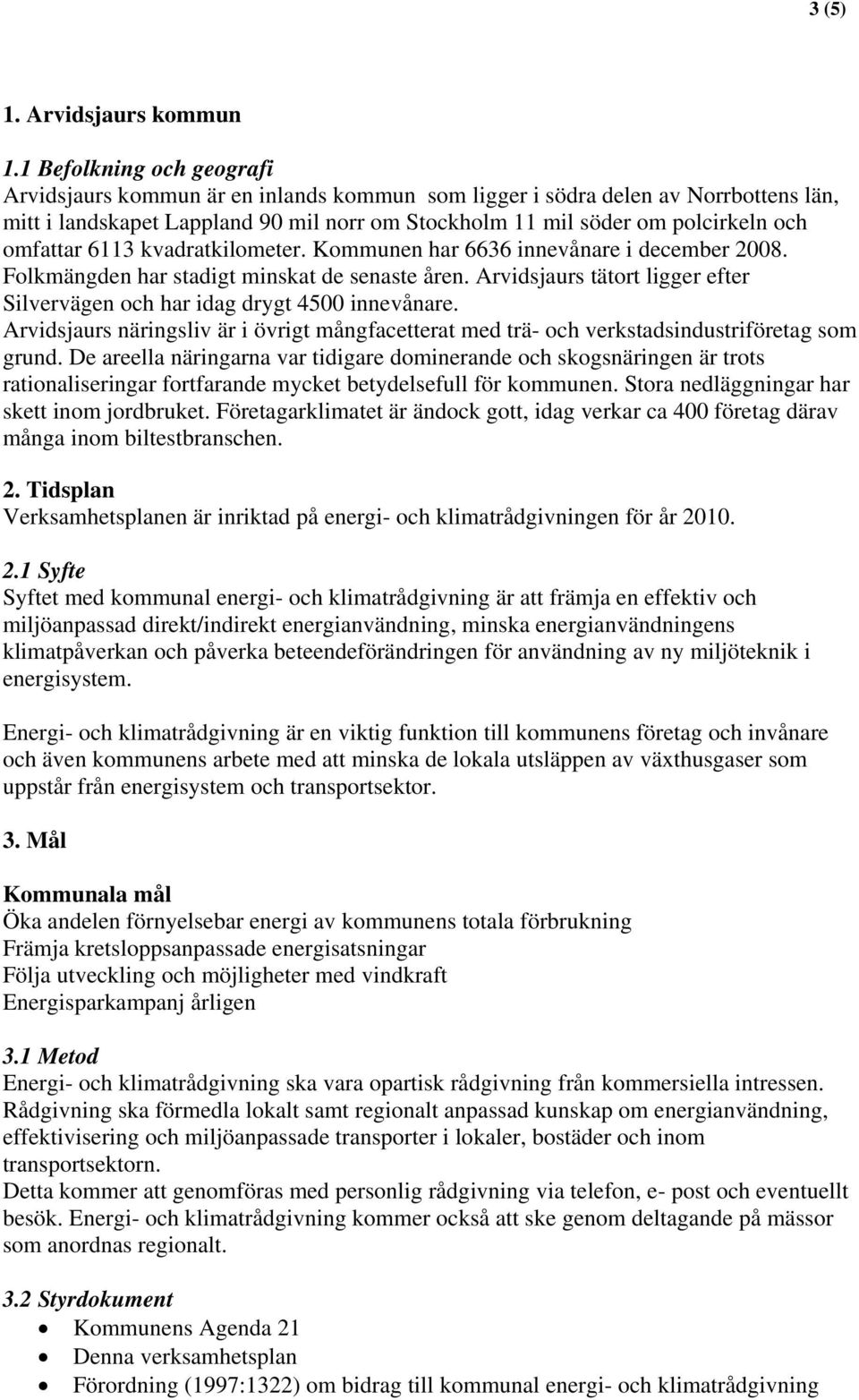 omfattar 6113 kvadratkilometer. Kommunen har 6636 innevånare i december 2008. Folkmängden har stadigt minskat de senaste åren.