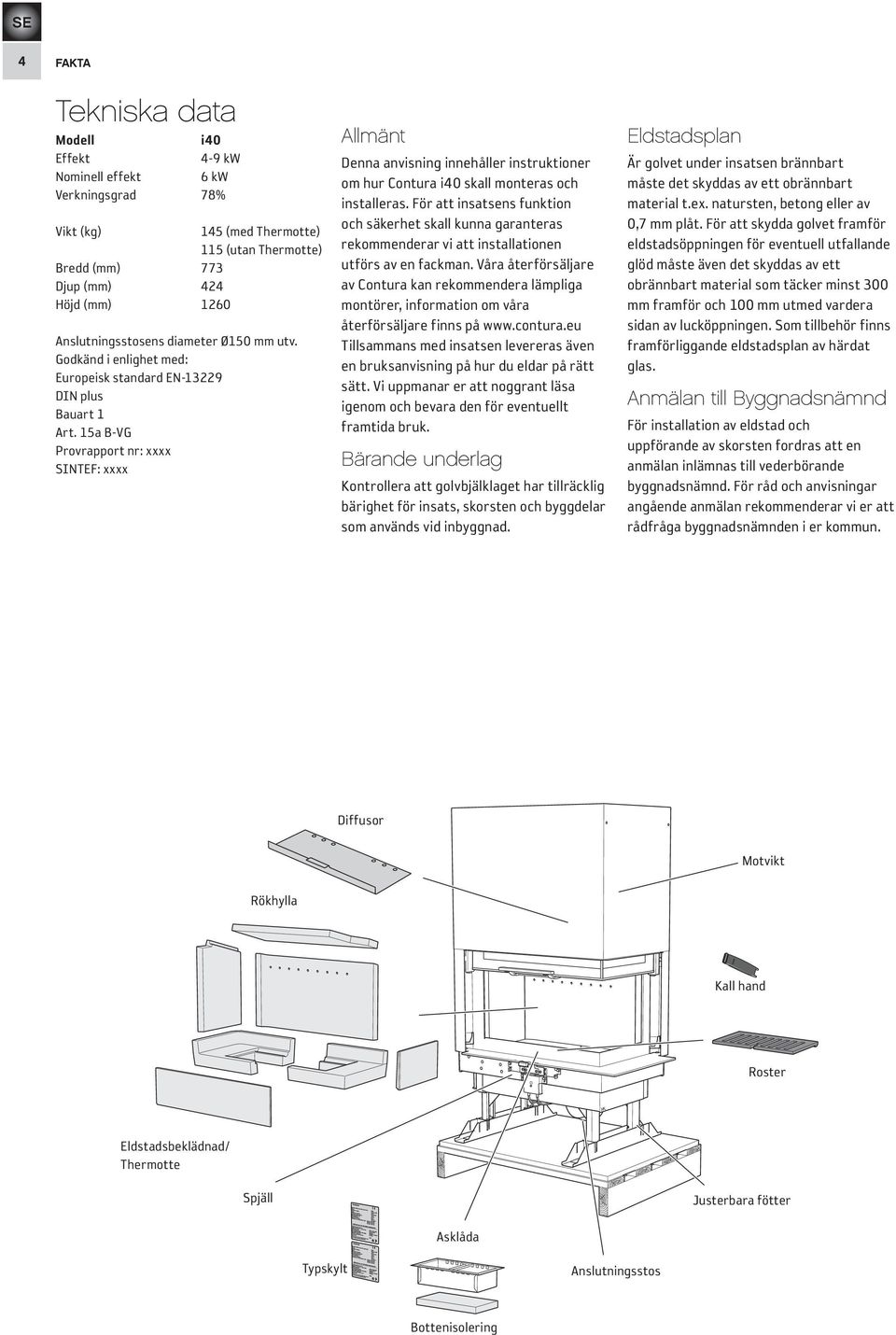 15a B-VG Provrapport nr: xxxx SINTEF: xxxx Allmänt Denna anvisning innehåller instruktioner om hur Contura i40 skall monteras och installeras.