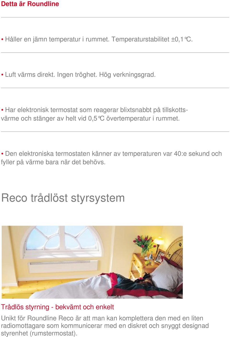 Den elektroniska termostaten känner av temperaturen var 40:e sekund och fyller på värme bara när det behövs.