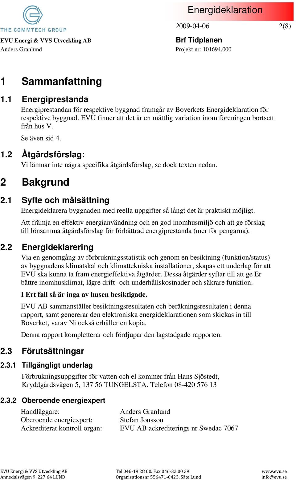 1 Syfte och målsättning Energideklarera byggnaden med reella uppgifter så långt det är praktiskt möjligt.