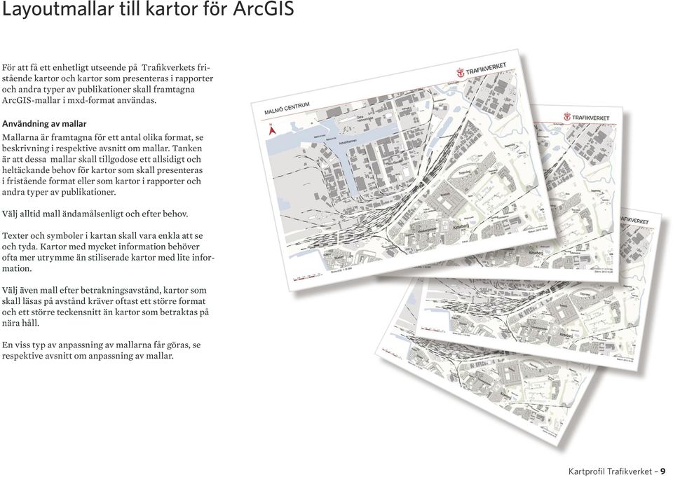 Tanken är att dessa mallar skall tillgodose ett allsidigt och heltäckande behov för kartor som skall presenteras i fristående format eller som kartor i rapporter och andra typer av publikationer.