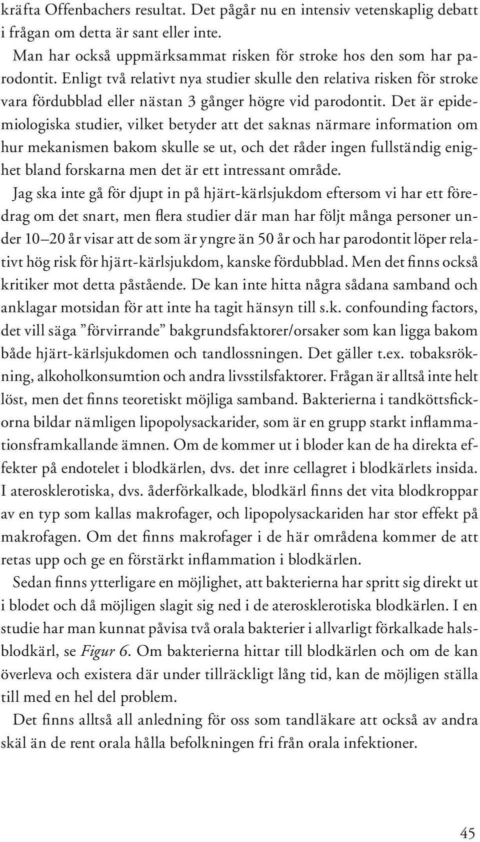 Det är epidemiologiska studier, vilket betyder att det saknas närmare information om hur mekanismen bakom skulle se ut, och det råder ingen fullständig enighet bland forskarna men det är ett