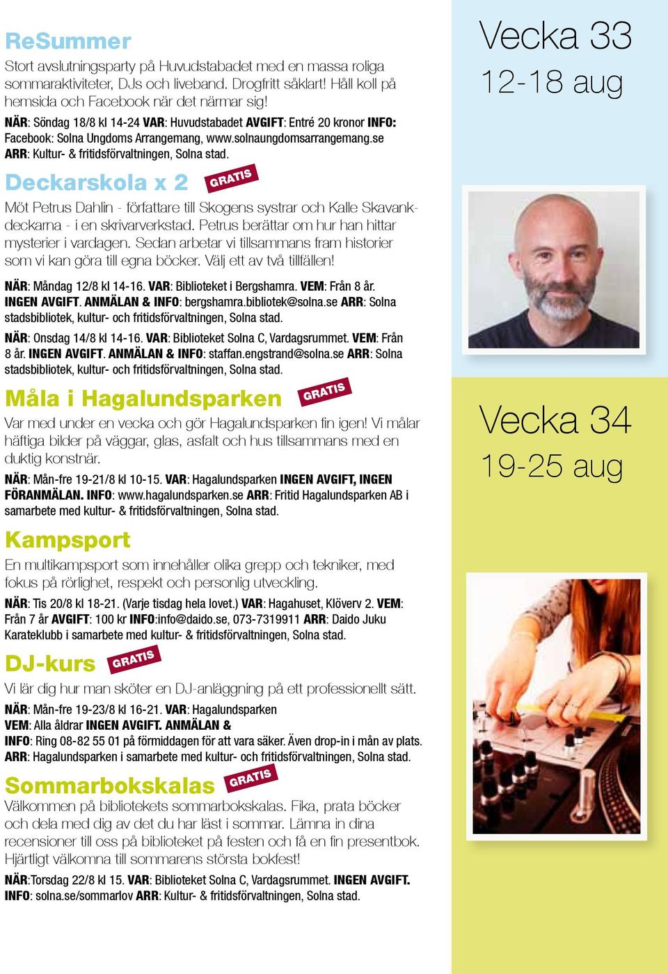 Deckarskola x 2 Möt Petrus Dahlin - författare till Skogens systrar och Kalle Skavankdeckarna - i en skrivarverkstad. Petrus berättar om hur han hittar mysterier i vardagen.