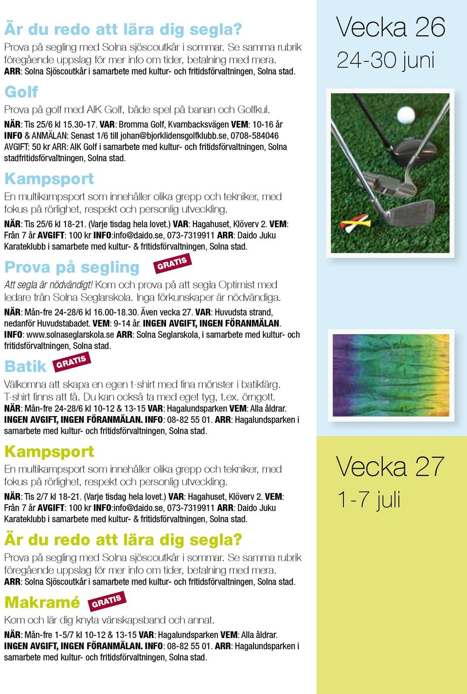 VAR: Bromma Golf, Kvarnbacksvägen VEM: 10-16 år INFO & ANMÄLAN: Senast 1/6 till johan@bjorklidensgolfklubb.