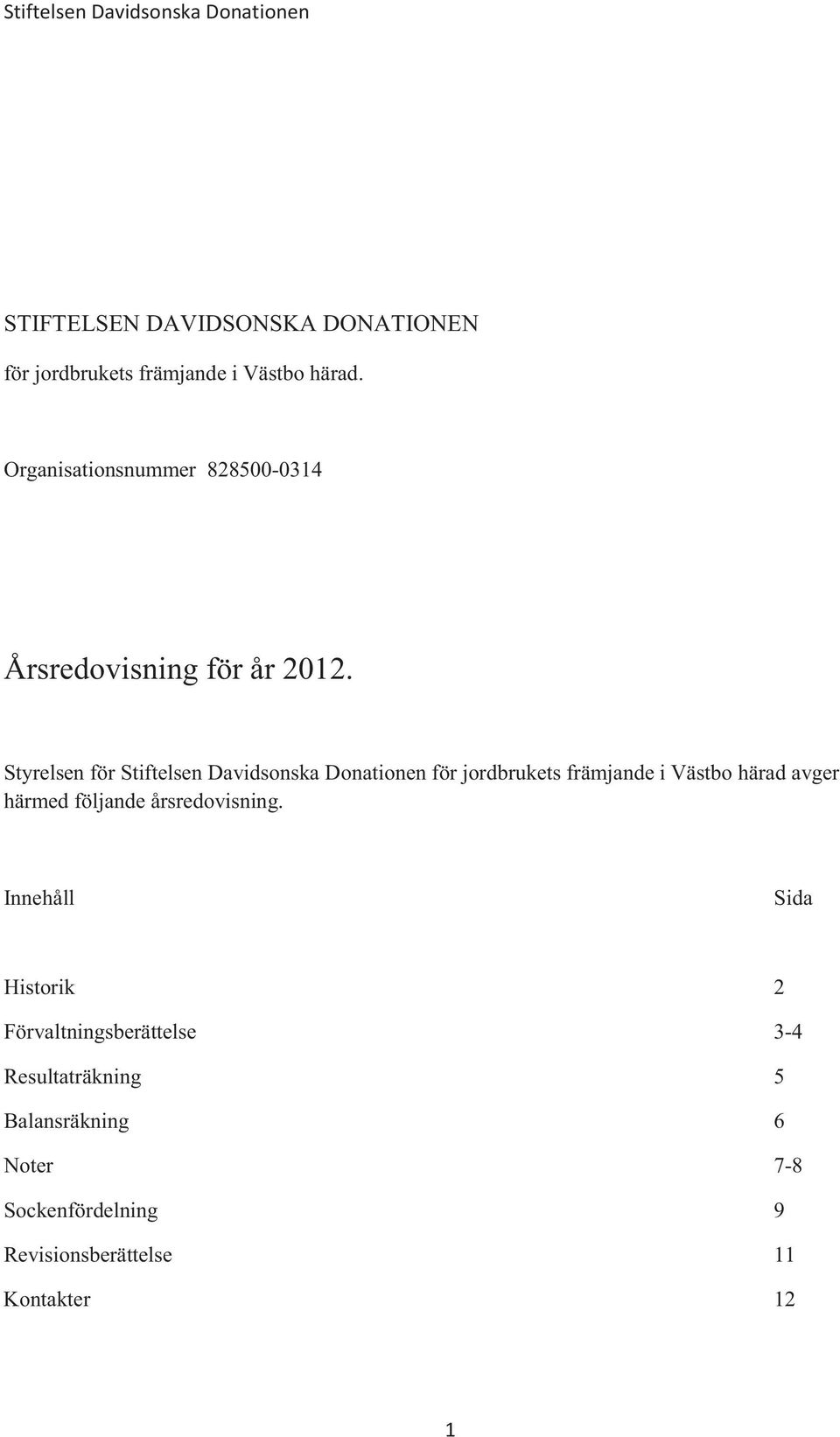 Styrelsen för Stiftelsen Davidsonska Donationen för jordbrukets främjande i Västbo härad avger härmed