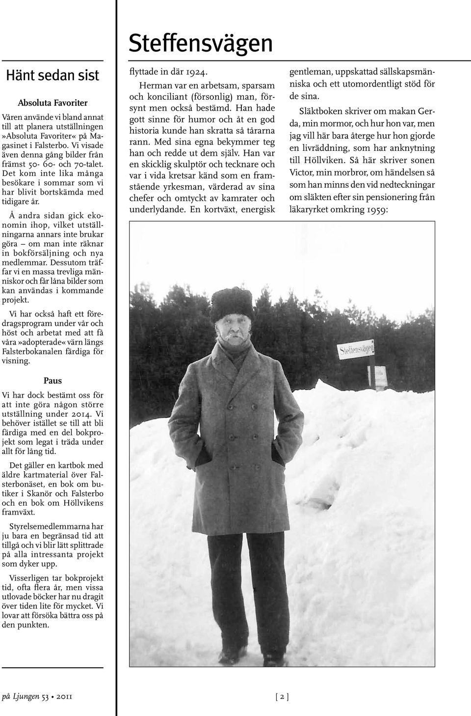 Vi visade även denna gång bilder från främst 50-60- och 70-talet. Det kom inte lika många besökare i sommar som vi har blivit bortskämda med tidigare år.