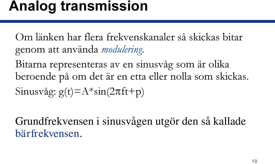 Bitarna representeras av en sinusvåg som är olika beroende på om det är en