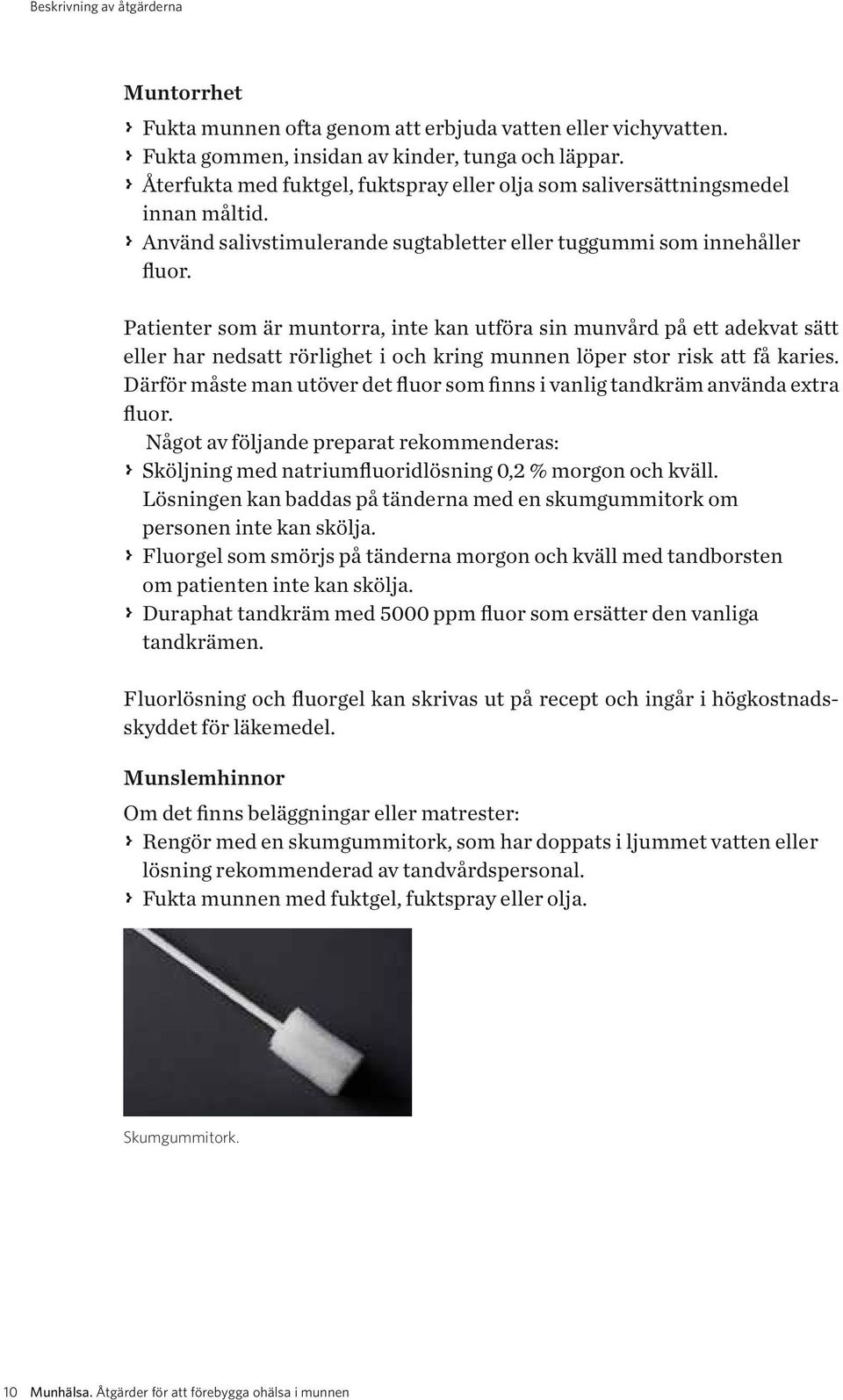 Patienter som är muntorra, inte kan utföra sin munvård på ett adekvat sätt eller har nedsatt rörlighet i och kring munnen löper stor risk att få karies.
