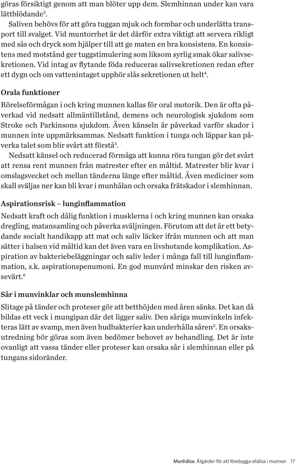 En konsistens med motstånd ger tuggstimulering som liksom syrlig smak ökar salivsekretionen.
