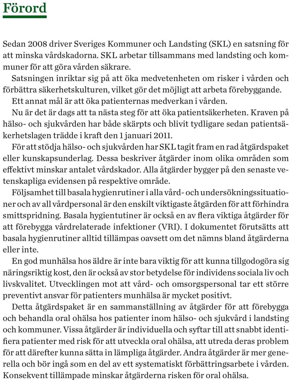 Ett annat mål är att öka patienternas medverkan i vården. Nu är det är dags att ta nästa steg för att öka patientsäkerheten.