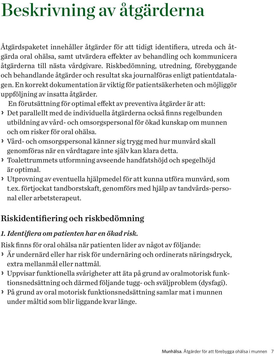 En korrekt dokumentation är viktig för patientsäkerheten och möjliggör uppföljning av insatta åtgärder.