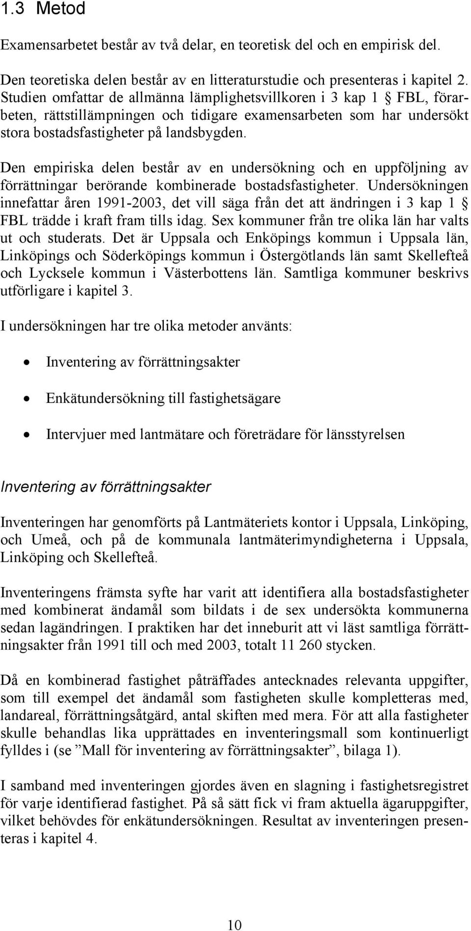 Den empiriska delen består av en undersökning och en uppföljning av förrättningar berörande kombinerade bostadsfastigheter.