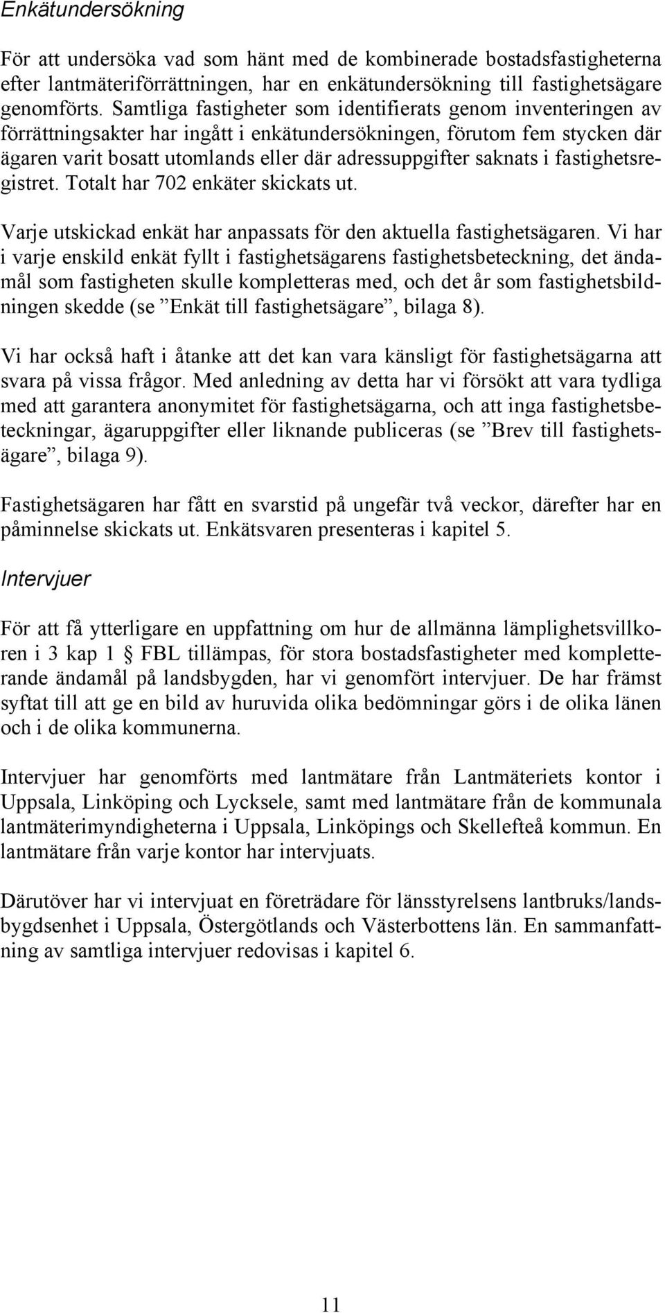 saknats i fastighetsregistret. Totalt har 702 enkäter skickats ut. Varje utskickad enkät har anpassats för den aktuella fastighetsägaren.