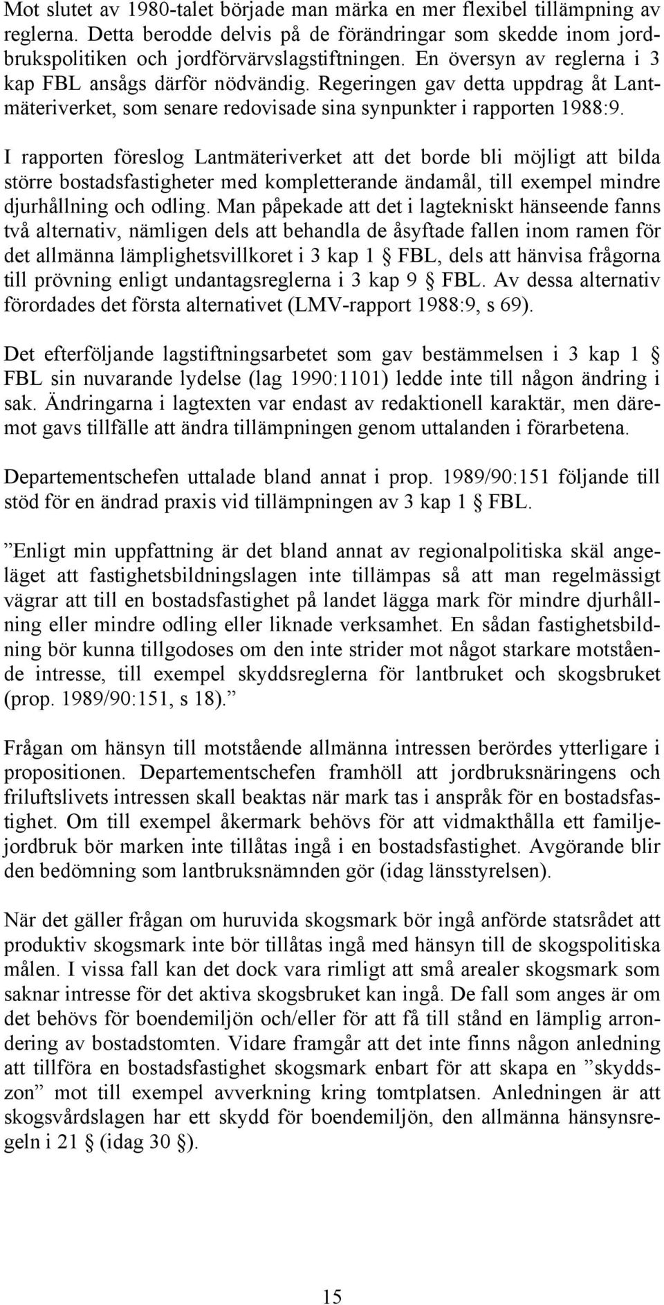 I rapporten föreslog Lantmäteriverket att det borde bli möjligt att bilda större bostadsfastigheter med kompletterande ändamål, till exempel mindre djurhållning och odling.