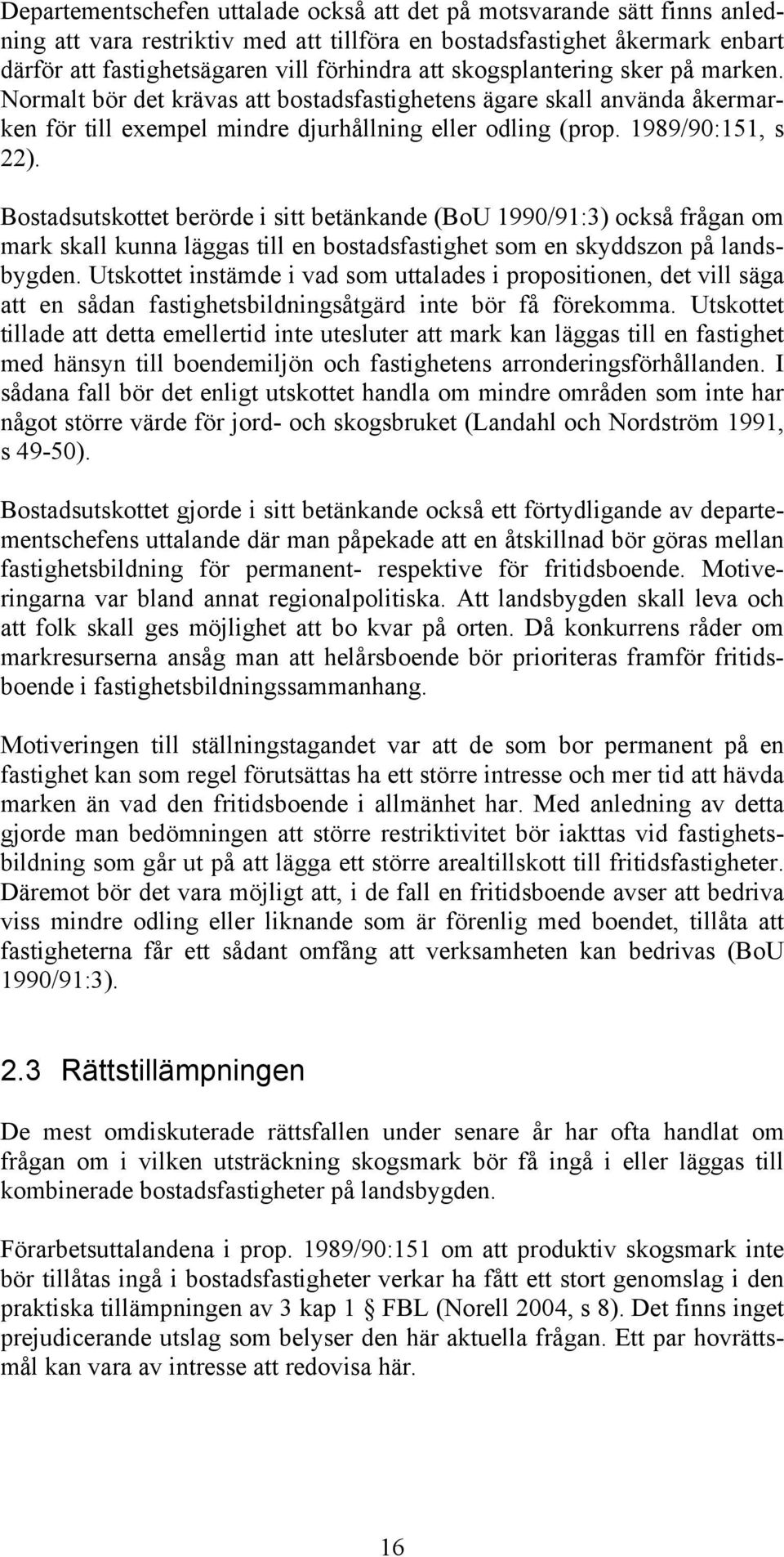 Bostadsutskottet berörde i sitt betänkande (BoU 1990/91:3) också frågan om mark skall kunna läggas till en bostadsfastighet som en skyddszon på landsbygden.