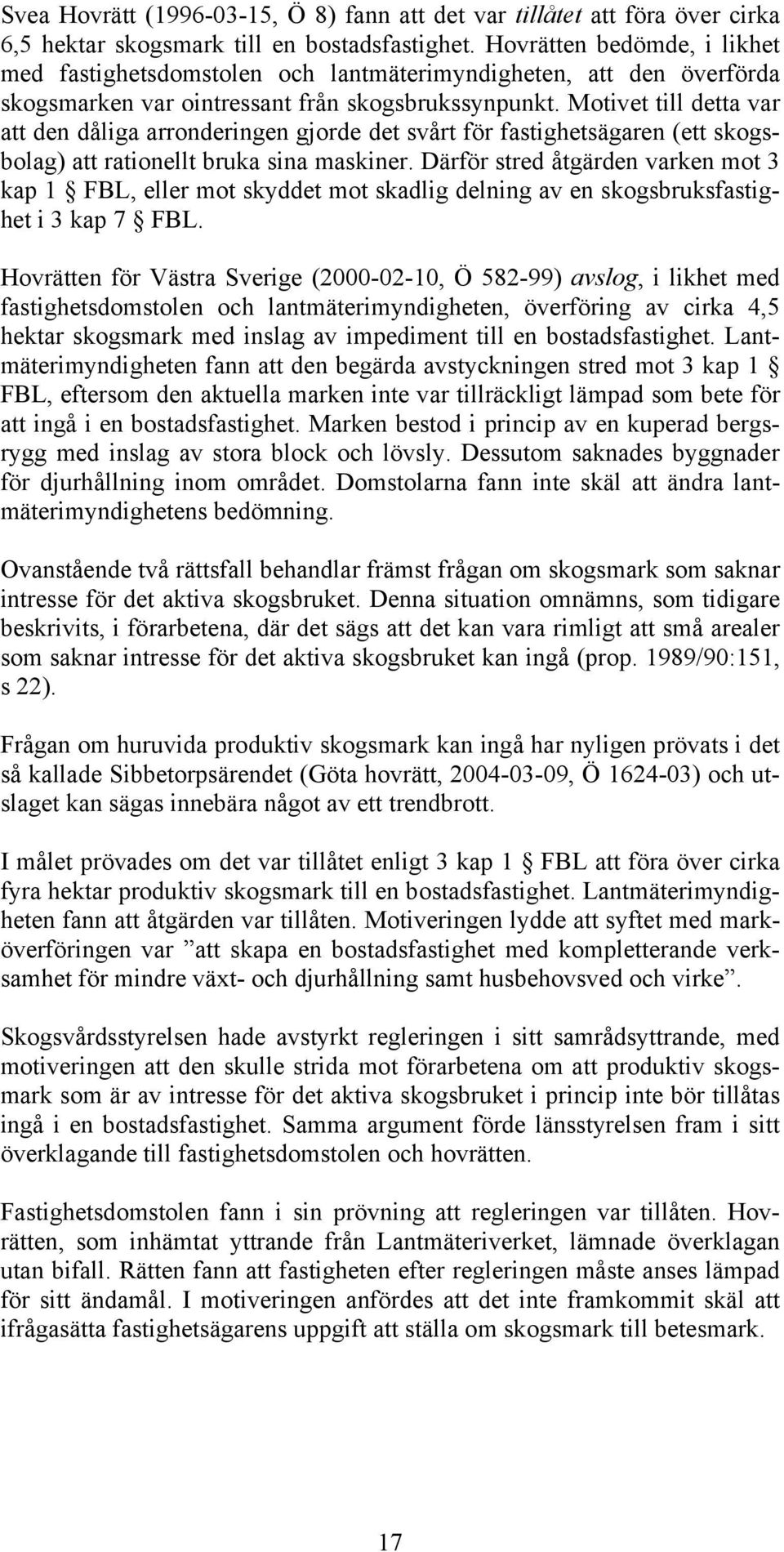 Motivet till detta var att den dåliga arronderingen gjorde det svårt för fastighetsägaren (ett skogsbolag) att rationellt bruka sina maskiner.