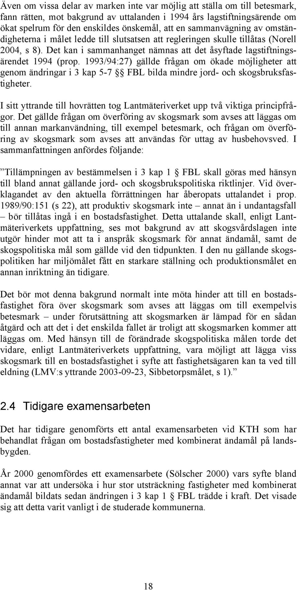 1993/94:27) gällde frågan om ökade möjligheter att genom ändringar i 3 kap 5-7 FBL bilda mindre jord- och skogsbruksfastigheter.