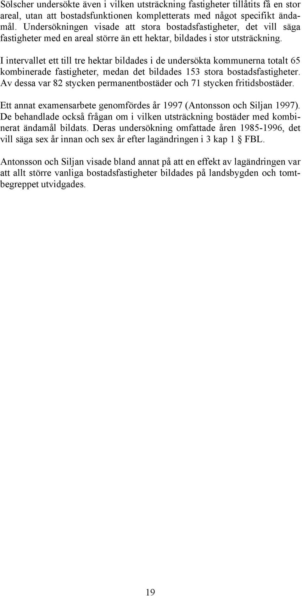 I intervallet ett till tre hektar bildades i de undersökta kommunerna totalt 65 kombinerade fastigheter, medan det bildades 153 stora bostadsfastigheter.