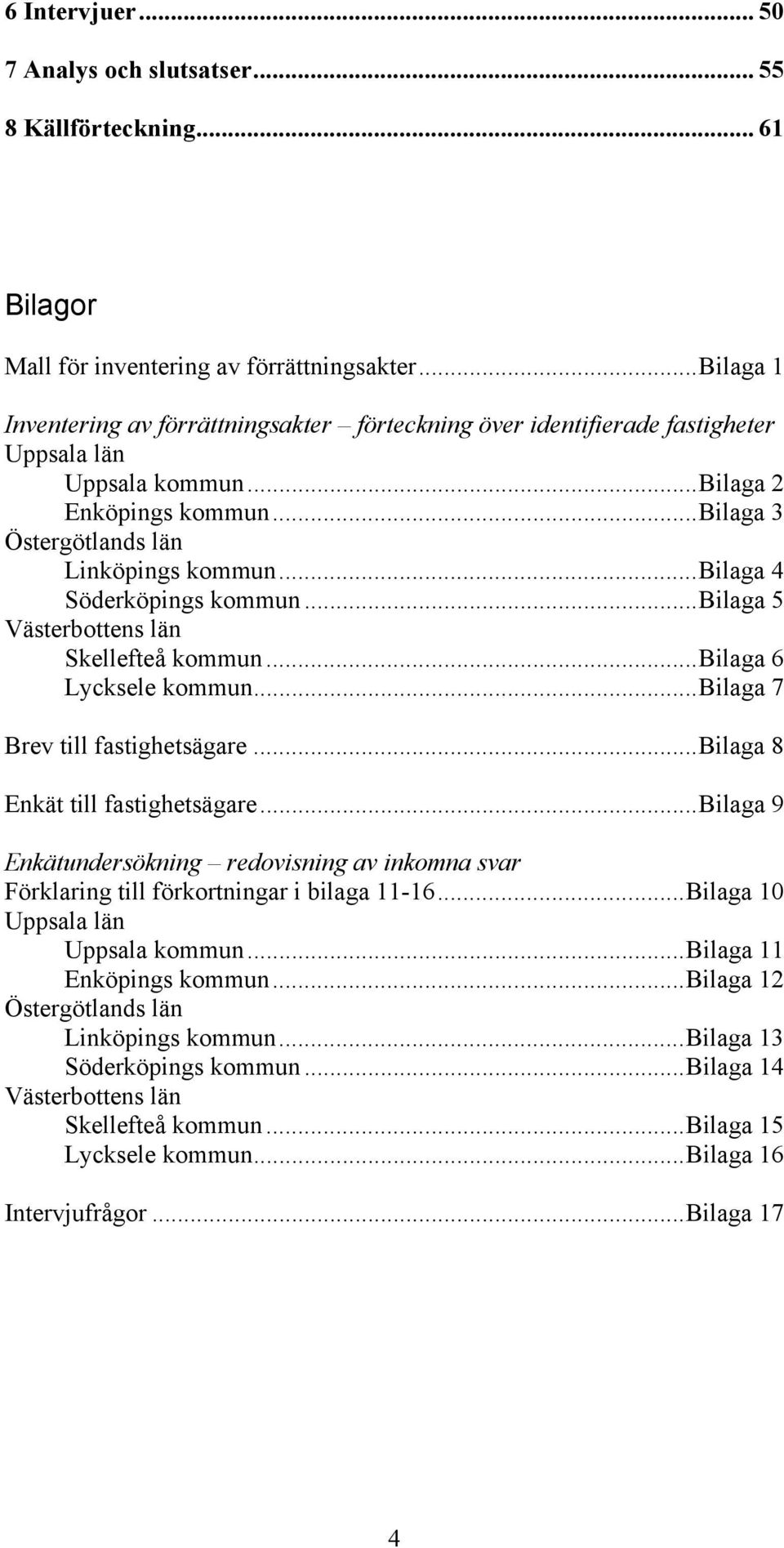 ..bilaga 4 Söderköpings kommun...bilaga 5 Västerbottens län Skellefteå kommun...bilaga 6 Lycksele kommun...bilaga 7 Brev till fastighetsägare...bilaga 8 Enkät till fastighetsägare.