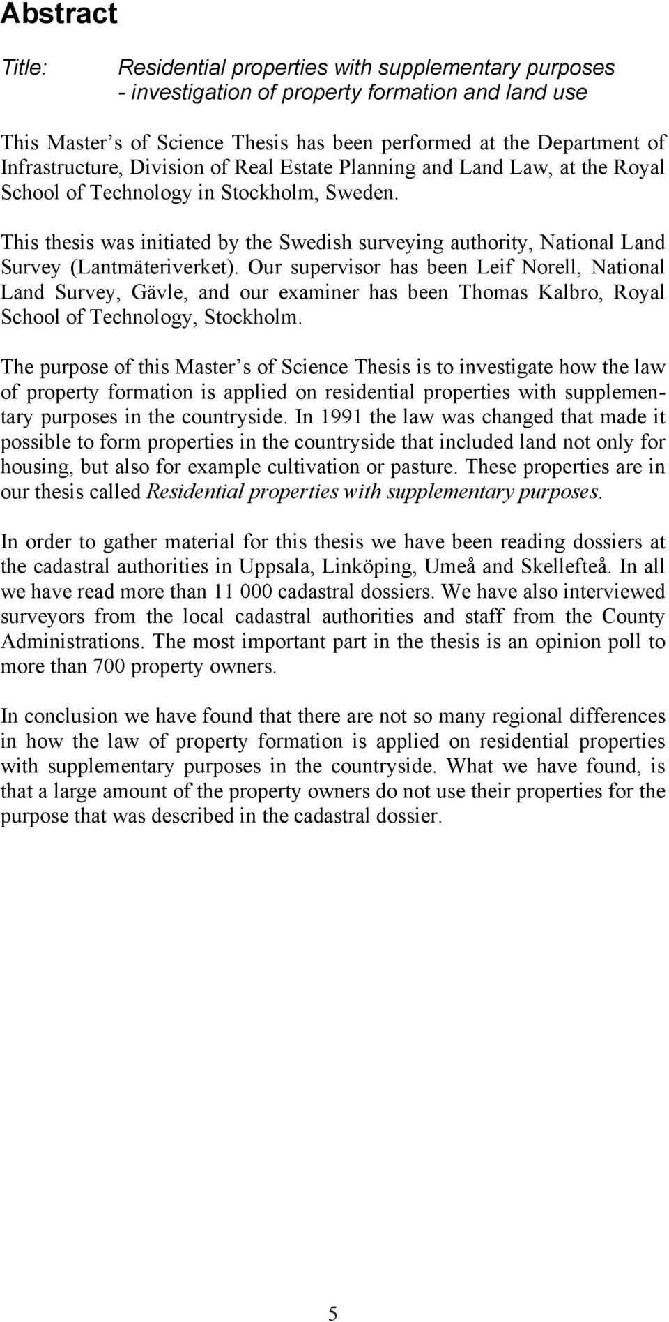 This thesis was initiated by the Swedish surveying authority, National Land Survey (Lantmäteriverket).