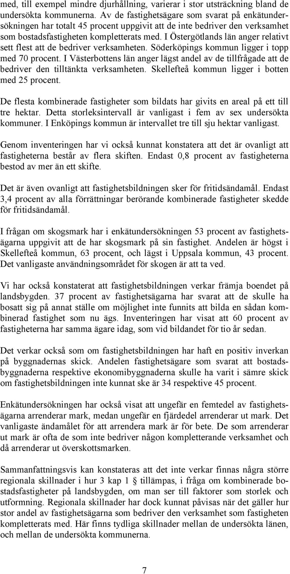 I Östergötlands län anger relativt sett flest att de bedriver verksamheten. Söderköpings kommun ligger i topp med 70 procent.