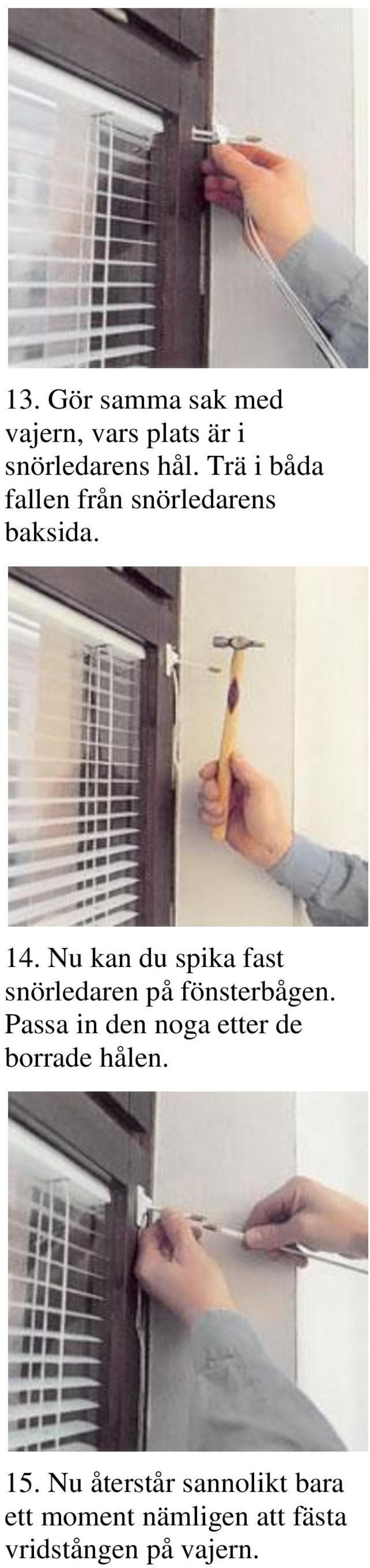 Nu kan du spika fast snörledaren på fönsterbågen.