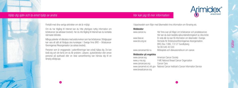 Många patienter vill diskutera med andra kvinnor som har bröstcancer. Stödgrupper kan vara ett sätt att fördjupa sina kunskaper.
