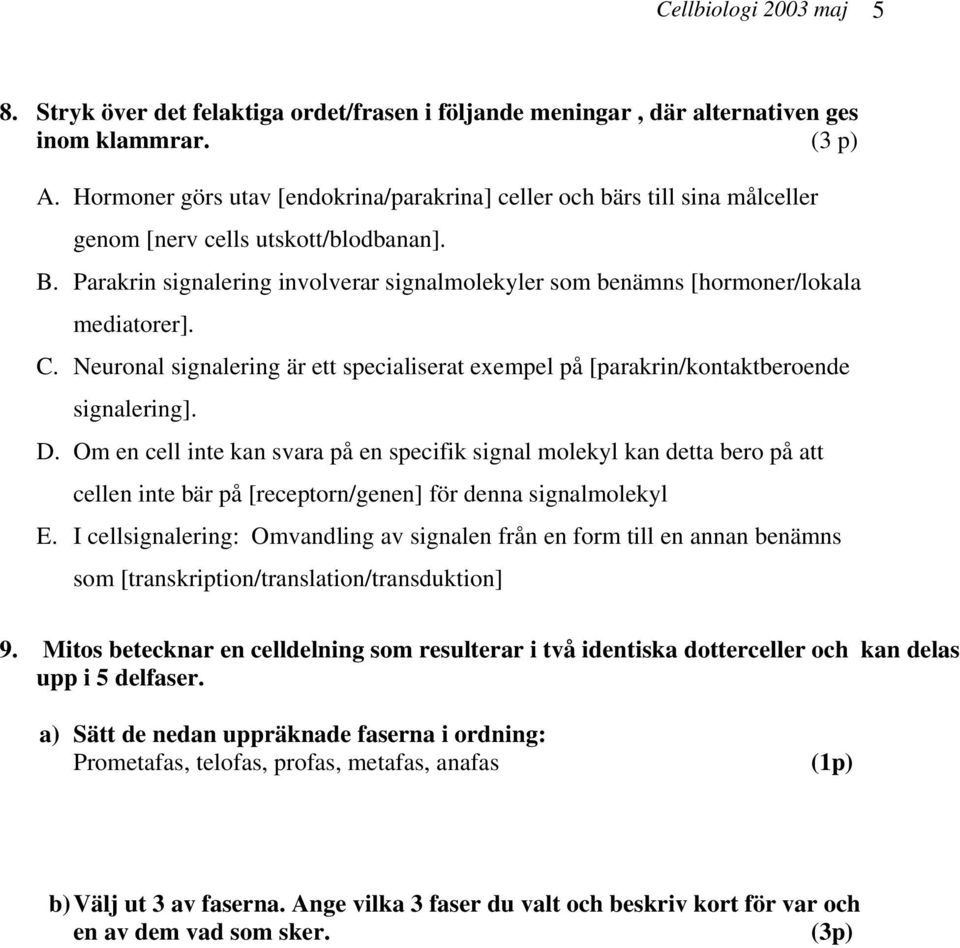 Parakrin signalering involverar signalmolekyler som benämns [hormoner/lokala mediatorer]. C. Neuronal signalering är ett specialiserat exempel på [parakrin/kontaktberoende signalering]. D.