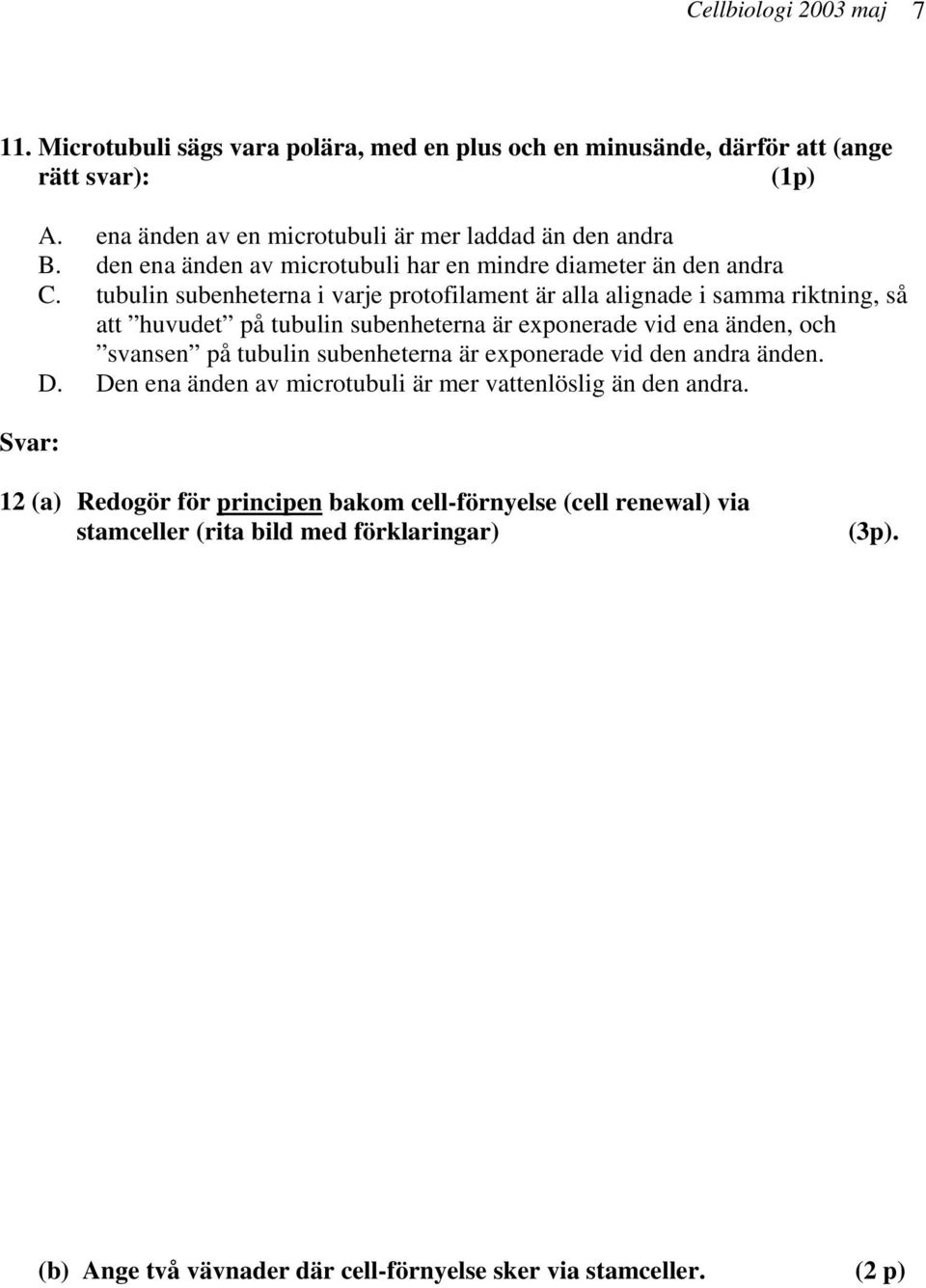 tubulin subenheterna i varje protofilament är alla alignade i samma riktning, så att huvudet på tubulin subenheterna är exponerade vid ena änden, och svansen på tubulin