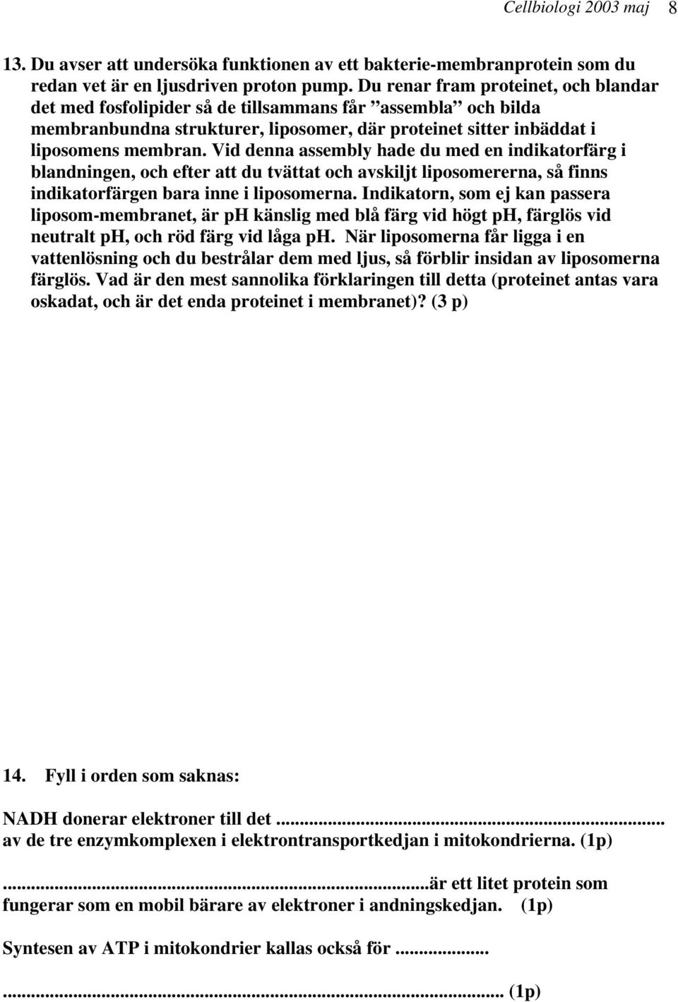 Vid denna assembly hade du med en indikatorfärg i blandningen, och efter att du tvättat och avskiljt liposomererna, så finns indikatorfärgen bara inne i liposomerna.