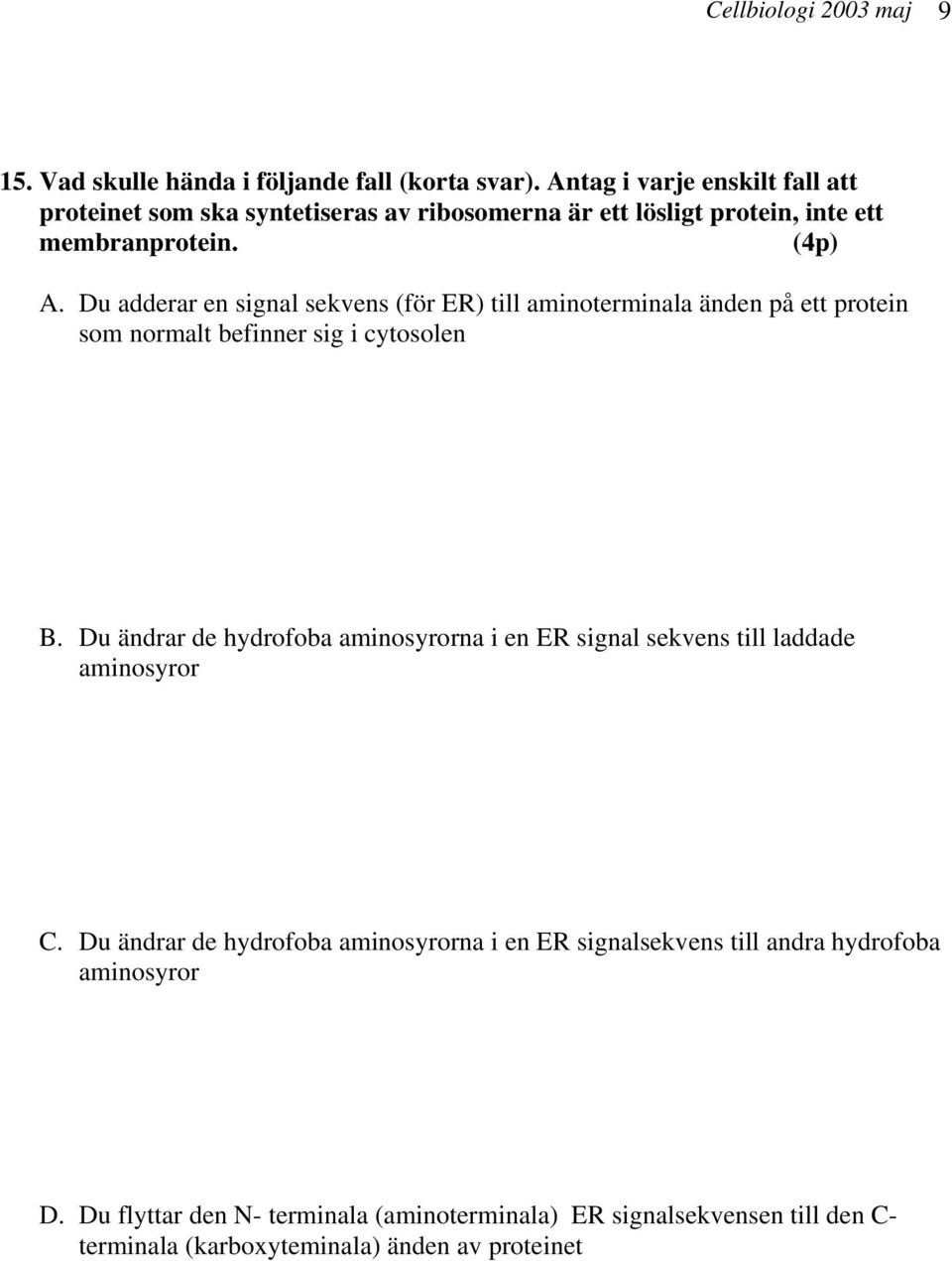 Du adderar en signal sekvens (för ER) till aminoterminala änden på ett protein som normalt befinner sig i cytosolen B.